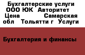Бухгалтерские услуги ООО ЮК “Авторитет“ › Цена ­ 1 000 - Самарская обл., Тольятти г. Услуги » Бухгалтерия и финансы   